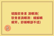 硫酸软骨素 滴眼液(软骨素滴眼液：缓解眼疲劳，舒缓眼部不适)