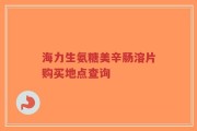 海力生氨糖美辛肠溶片购买地点查询