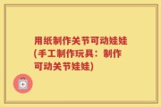 用纸制作关节可动娃娃(手工制作玩具：制作可动关节娃娃)