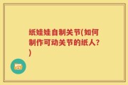 纸娃娃自制关节(如何制作可动关节的纸人？)