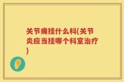 关节痈挂什么科(关节炎应当挂哪个科室治疗)