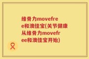 维骨力movefree和澳佳宝(关节健康从维骨力movefree和澳佳宝开始)