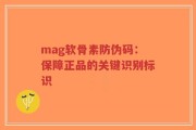 mag软骨素防伪码：保障正品的关键识别标识