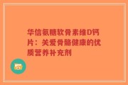 华信氨糖软骨素维D钙片：关爱骨骼健康的优质营养补充剂