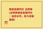 橄榄氨糖钙片 合辉牌(合辉牌橄榄氨糖钙片：滋养补钙，助力骨骼健康)