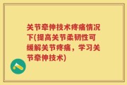 关节牵伸技术疼痛情况下(提高关节柔韧性可缓解关节疼痛，学习关节牵伸技术)