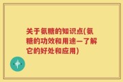 关于氨糖的知识点(氨糖的功效和用途—了解它的好处和应用)