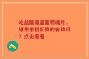 吃盐酸氨基葡萄糖片，维生素搭配真的有效吗？点击看看