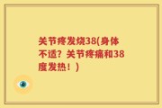关节疼发烧38(身体不适？关节疼痛和38度发热！)