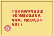 手臂肩膀关节恢复训练视频(肩臂关节康复练习视频，训练你的肌肉力量！)
