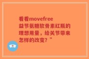 看看movefree益节氨糖软骨素红瓶的理想用量，给关节带来怎样的改变？”