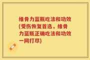 维骨力蓝瓶吃法和功效(受伤恢复首选，维骨力蓝瓶正确吃法和功效一网打尽)