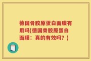 德国骨胶原蛋白面膜有用吗(德国骨胶原蛋白面膜：真的有效吗？)