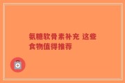 氨糖软骨素补充 这些食物值得推荐