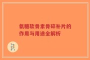 氨糖软骨素骨碎补片的作用与用途全解析