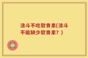 法斗不吃软骨素(法斗不能缺少软骨素？)