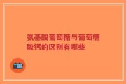 氨基酸葡萄糖与葡萄糖酸钙的区别有哪些