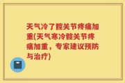 天气冷了髋关节疼痛加重(天气寒冷髋关节疼痛加重，专家建议预防与治疗)