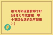 维骨力和硫普胺哪个好(维骨力与硫普胺，哪个更适合您的关节健康？)