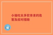 小猫吃太多软骨素的危害及应对措施