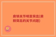 肩锁关节明显突出(肩膀突出的关节问题)