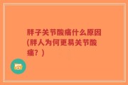 胖子关节酸痛什么原因(胖人为何更易关节酸痛？)