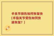 手关节损伤如何恢复快(手指关节受伤如何快速恢复？)