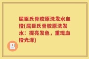 屈臣氏骨胶原洗发水血橙(屈臣氏骨胶原洗发水：提亮发色，重现血橙光泽)
