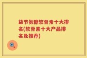 益节氨糖软骨素十大排名(软骨素十大产品排名及推荐)