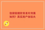 倍健氨糖软骨素片效果如何？真实用户体验大