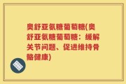 奥舒亚氨糖葡萄糖(奥舒亚氨糖葡萄糖：缓解关节问题、促进维持骨骼健康)