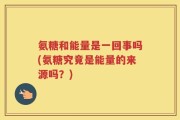 氨糖和能量是一回事吗(氨糖究竟是能量的来源吗？)