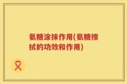 氨糖涂抹作用(氨糖擦拭的功效和作用)