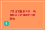 华喜达葛根软骨素：功效特点及对健康的积极影响