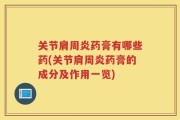 关节肩周炎药膏有哪些药(关节肩周炎药膏的成分及作用一览)