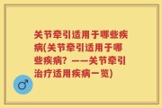 关节牵引适用于哪些疾病(关节牵引适用于哪些疾病？——关节牵引治疗适用疾病一览)