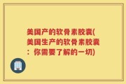 美国产的软骨素胶囊(美国生产的软骨素胶囊：你需要了解的一切)