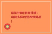 紫氨甘糖(紫氨甘糖：功能多样的营养保健品)