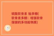 硫酸软骨素 粘多糖(软骨素多糖：增强软骨保健的多功能物质)