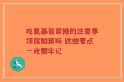 吃氨基葡萄糖的注意事项你知道吗 这些要点一定要牢记