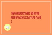 葡萄糖胺效果(葡萄糖胺的功效以及作用介绍)