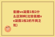 氨糖ve凝露1和2什么区别啊(比较氨糖ve凝露1和2的不同之处)