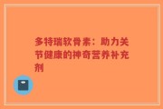 多特瑞软骨素：助力关节健康的神奇营养补充剂