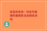 氨氢软骨素：对关节健康的重要意义及相关功效