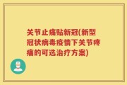 关节止痛贴新冠(新型冠状病毒疫情下关节疼痛的可选治疗方案)