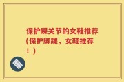 保护踝关节的女鞋推荐(保护脚踝，女鞋推荐！)