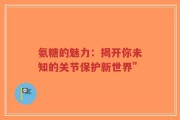 氨糖的魅力：揭开你未知的关节保护新世界”