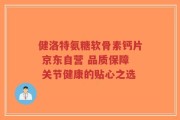 健洛特氨糖软骨素钙片 京东自营 品质保障 关节健康的贴心之选