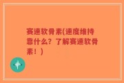 赛速软骨素(速度维持靠什么？了解赛速软骨素！)