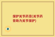 保护关节药膏(关节药膏助力关节保护)